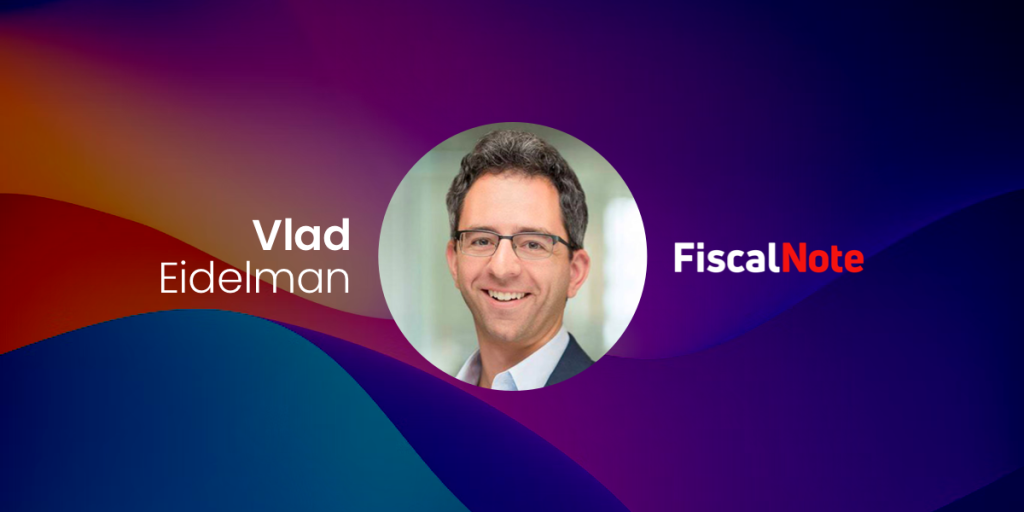 Digital Structure Empowers Policy Work: A talk with Vlad Eidelman of FiscalNote